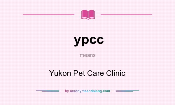 What does ypcc mean? It stands for Yukon Pet Care Clinic