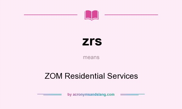 What does zrs mean? It stands for ZOM Residential Services