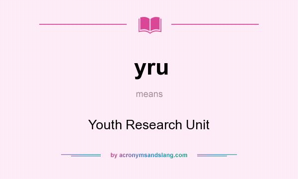 What does yru mean? It stands for Youth Research Unit