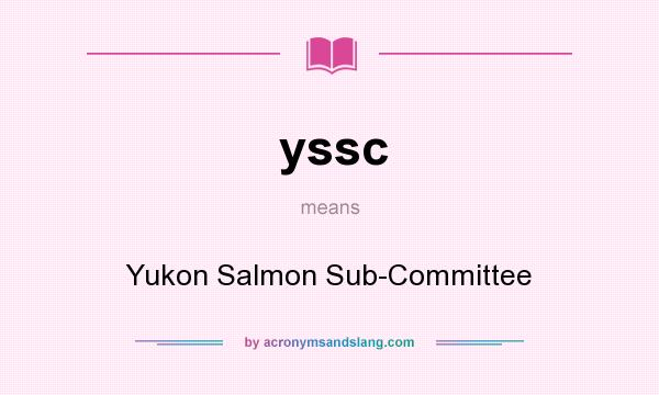 What does yssc mean? It stands for Yukon Salmon Sub-Committee