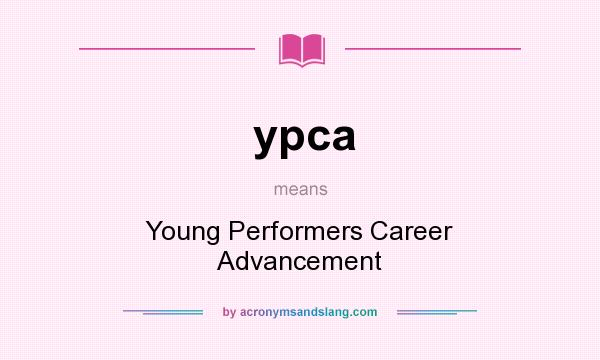 What does ypca mean? It stands for Young Performers Career Advancement