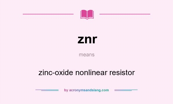 What does znr mean? It stands for zinc-oxide nonlinear resistor