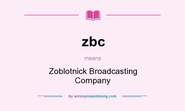 What does zbc mean? It stands for Zoblotnick Broadcasting Company