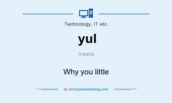 What does yul mean? It stands for Why you little