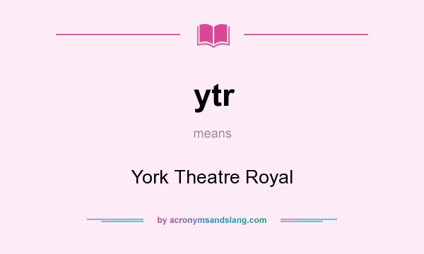 What does ytr mean? It stands for York Theatre Royal