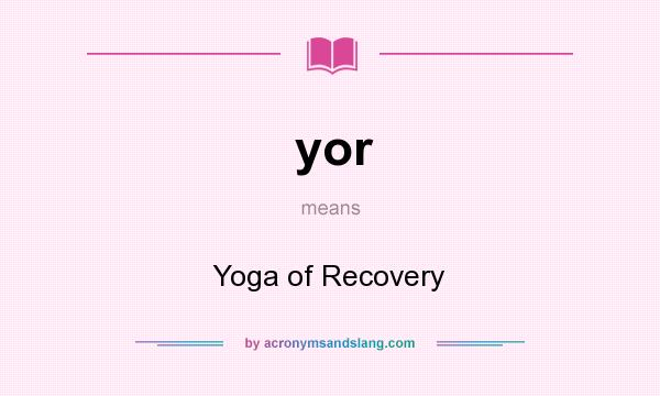 What does yor mean? It stands for Yoga of Recovery