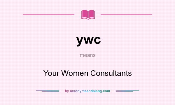 What does ywc mean? It stands for Your Women Consultants