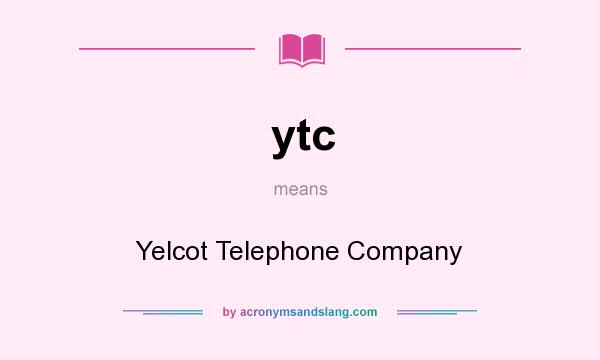 What does ytc mean? It stands for Yelcot Telephone Company