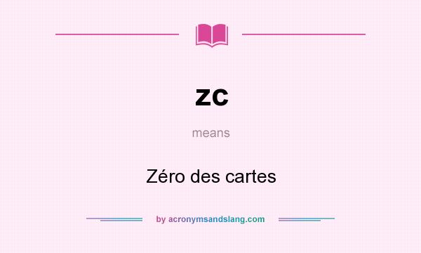 What does zc mean? It stands for Zéro des cartes