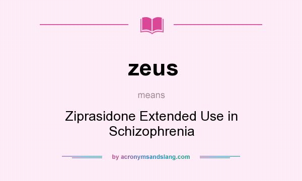 What does zeus mean? It stands for Ziprasidone Extended Use in Schizophrenia