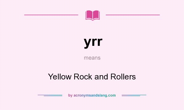 What does yrr mean? It stands for Yellow Rock and Rollers