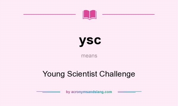What does ysc mean? It stands for Young Scientist Challenge