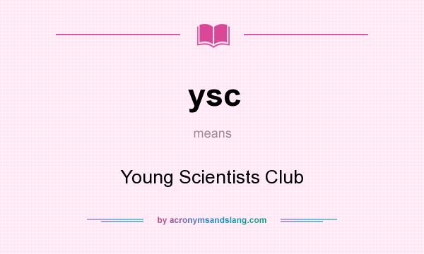 What does ysc mean? It stands for Young Scientists Club