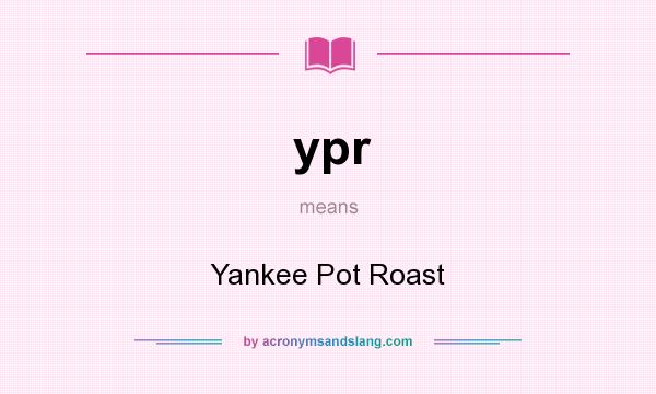 What does ypr mean? It stands for Yankee Pot Roast
