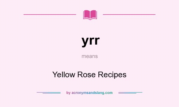 What does yrr mean? It stands for Yellow Rose Recipes