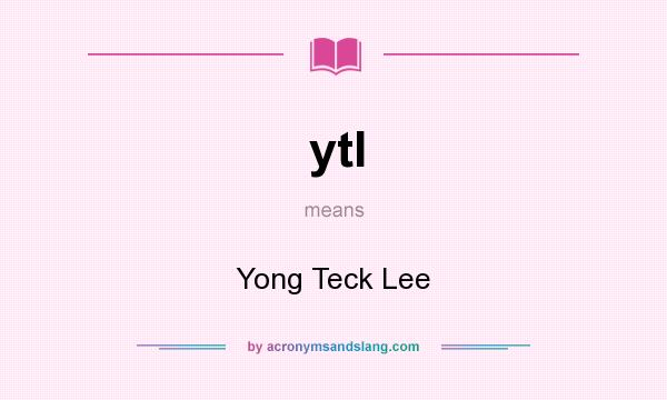What does ytl mean? It stands for Yong Teck Lee