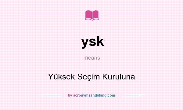 What does ysk mean? It stands for Yüksek Seçim Kuruluna