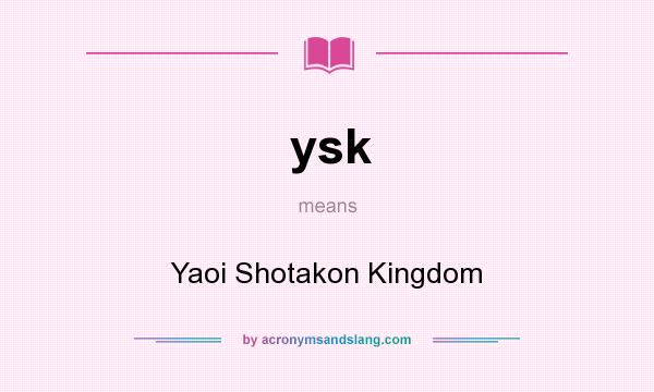 What does ysk mean? It stands for Yaoi Shotakon Kingdom