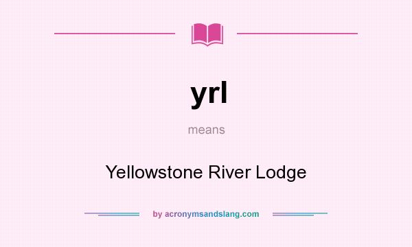 What does yrl mean? It stands for Yellowstone River Lodge