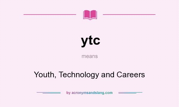 What does ytc mean? It stands for Youth, Technology and Careers