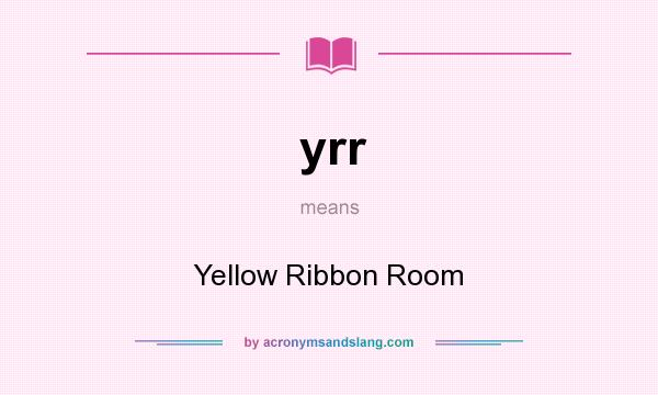 What does yrr mean? It stands for Yellow Ribbon Room
