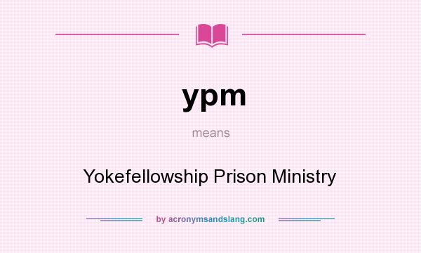 What does ypm mean? It stands for Yokefellowship Prison Ministry