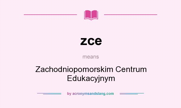 What does zce mean? It stands for Zachodniopomorskim Centrum Edukacyjnym