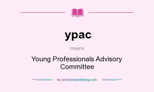 What does ypac mean? It stands for Young Professionals Advisory Committee