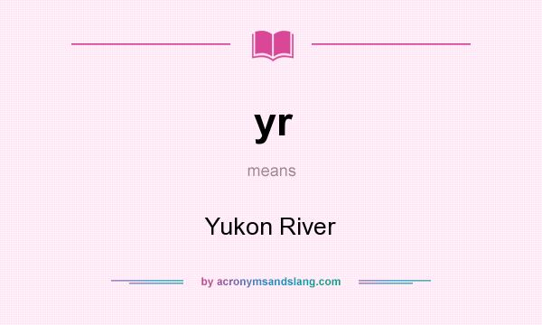 What does yr mean? It stands for Yukon River