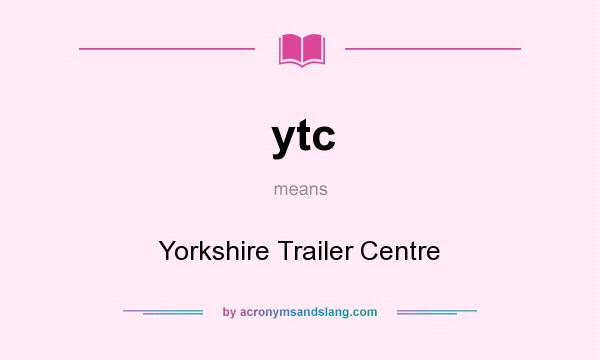 What does ytc mean? It stands for Yorkshire Trailer Centre