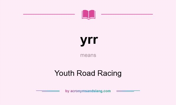 What does yrr mean? It stands for Youth Road Racing