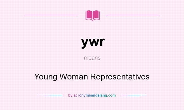 What does ywr mean? It stands for Young Woman Representatives