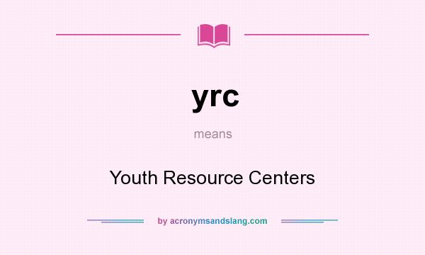 What does yrc mean? It stands for Youth Resource Centers