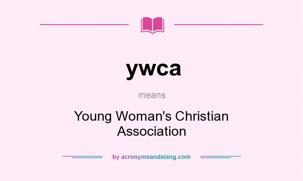 What does ywca mean? It stands for Young Woman`s Christian Association