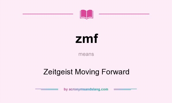 What does zmf mean? It stands for Zeitgeist Moving Forward