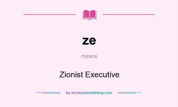 What does ze mean? It stands for Zionist Executive