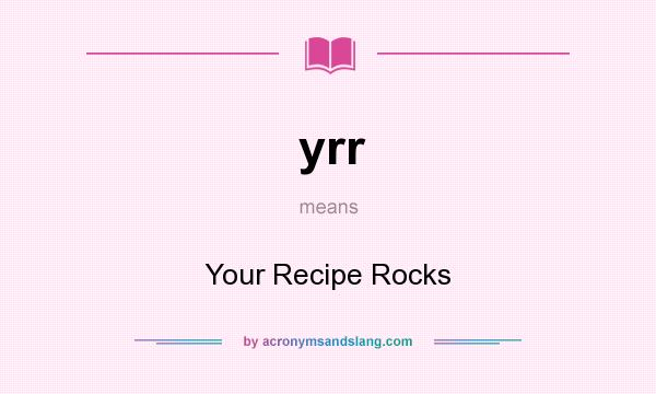 What does yrr mean? It stands for Your Recipe Rocks