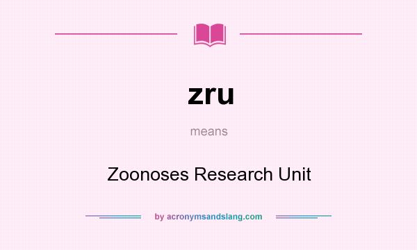 What does zru mean? It stands for Zoonoses Research Unit