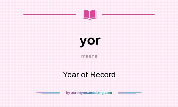 What does yor mean? It stands for Year of Record
