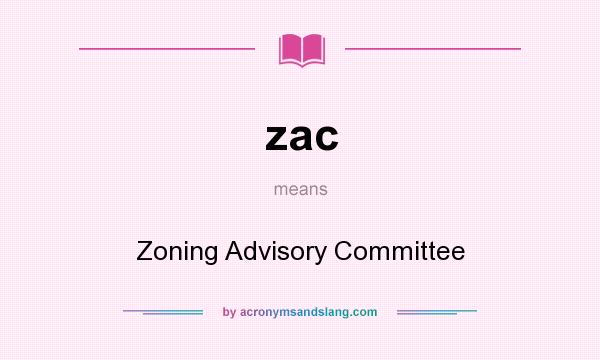 What does zac mean? It stands for Zoning Advisory Committee