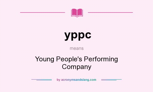 What does yppc mean? It stands for Young People`s Performing Company
