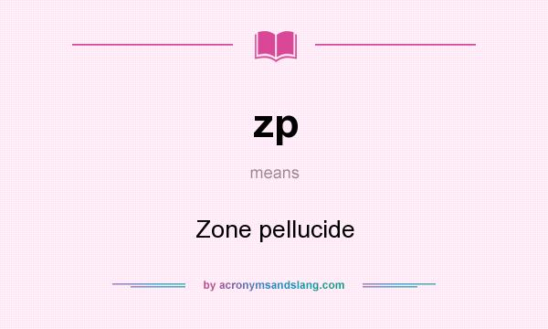What does zp mean? It stands for Zone pellucide