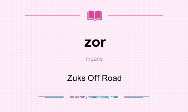 What does zor mean? It stands for Zuks Off Road