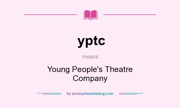What does yptc mean? It stands for Young People`s Theatre Company