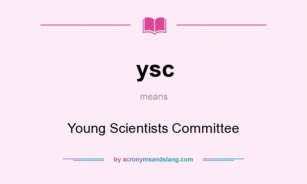 What does ysc mean? It stands for Young Scientists Committee