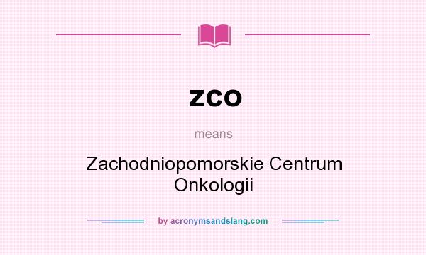 What does zco mean? It stands for Zachodniopomorskie Centrum Onkologii