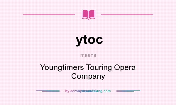 What does ytoc mean? It stands for Youngtimers Touring Opera Company