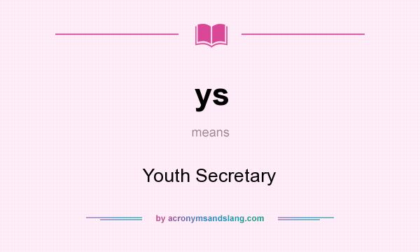 What does ys mean? It stands for Youth Secretary
