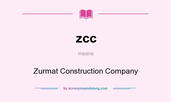 What does zcc mean? It stands for Zurmat Construction Company