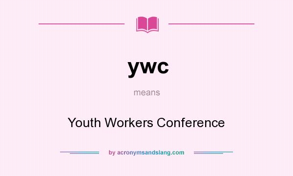 What does ywc mean? It stands for Youth Workers Conference